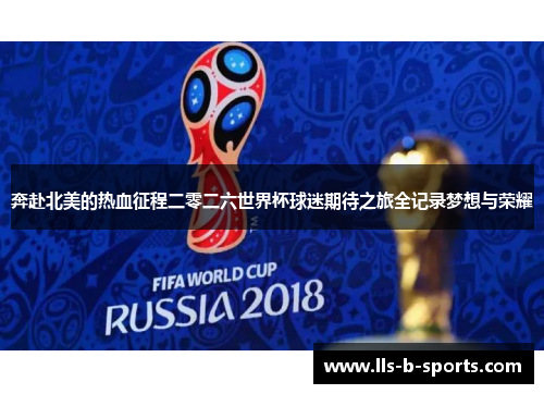 奔赴北美的热血征程二零二六世界杯球迷期待之旅全记录梦想与荣耀